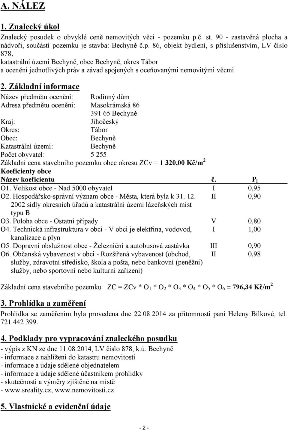 zemku p.č. st. 90 - zastavěná plocha a nádvoří, součástí pozemku je stavba: Bechyně č.p. 86, objekt bydlení, s příslušenstvím, LV číslo 878, katastrální území Bechyně, obec Bechyně, okres Tábor a ocenění jednotlivých práv a závad spojených s oceňovanými nemovitými věcmi 2.