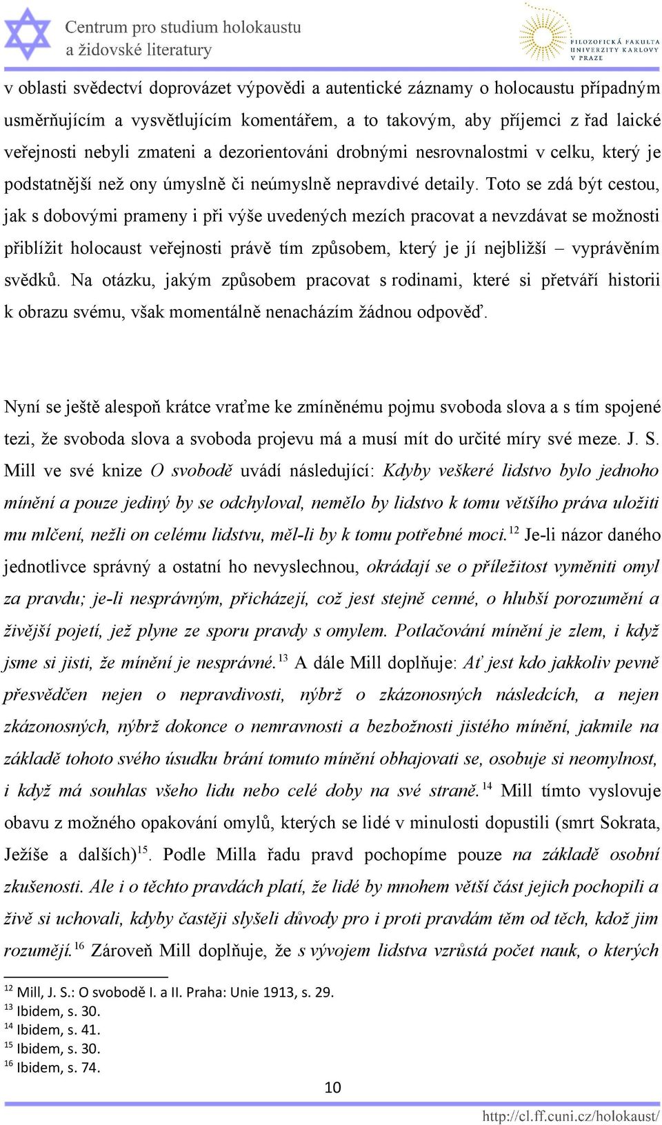 Toto se zdá být cestou, jak s dobovými prameny i při výše uvedených mezích pracovat a nevzdávat se možnosti přiblížit holocaust veřejnosti právě tím způsobem, který je jí nejbližší vyprávěním svědků.