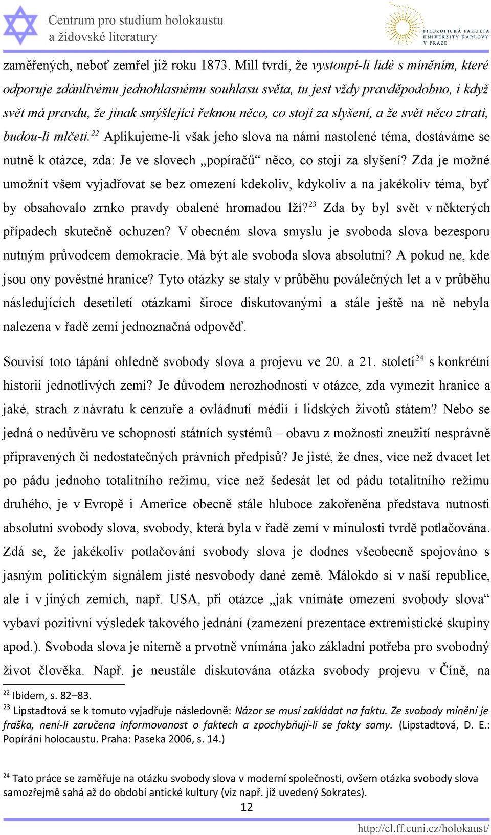 slyšení, a že svět něco ztratí, budou-li mlčeti. 22 Aplikujeme-li však jeho slova na námi nastolené téma, dostáváme se nutně k otázce, zda: Je ve slovech popíračů něco, co stojí za slyšení?