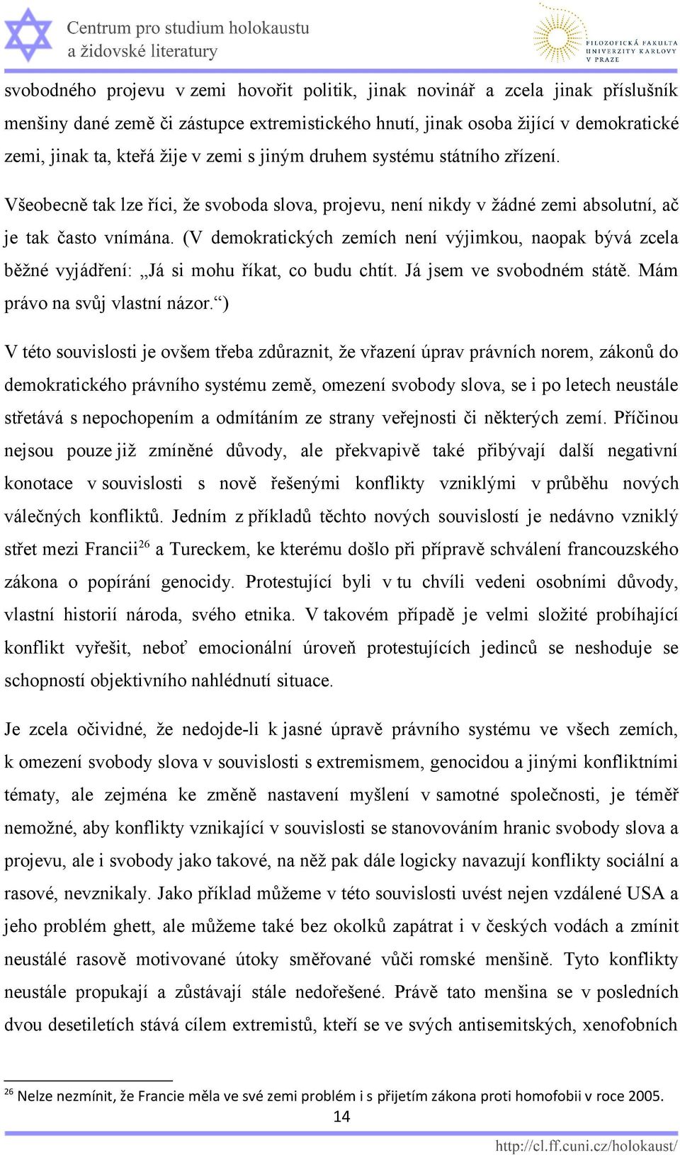 (V demokratických zemích není výjimkou, naopak bývá zcela běžné vyjádření: Já si mohu říkat, co budu chtít. Já jsem ve svobodném státě. Mám právo na svůj vlastní názor.