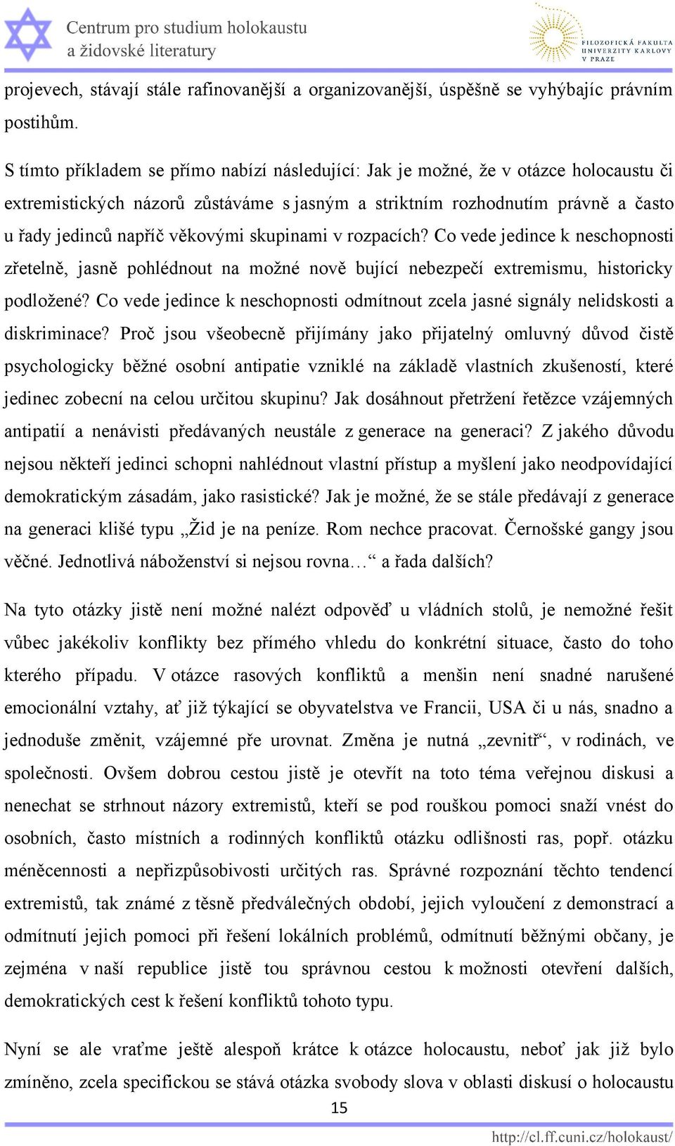 skupinami v rozpacích? Co vede jedince k neschopnosti zřetelně, jasně pohlédnout na možné nově bující nebezpečí extremismu, historicky podložené?