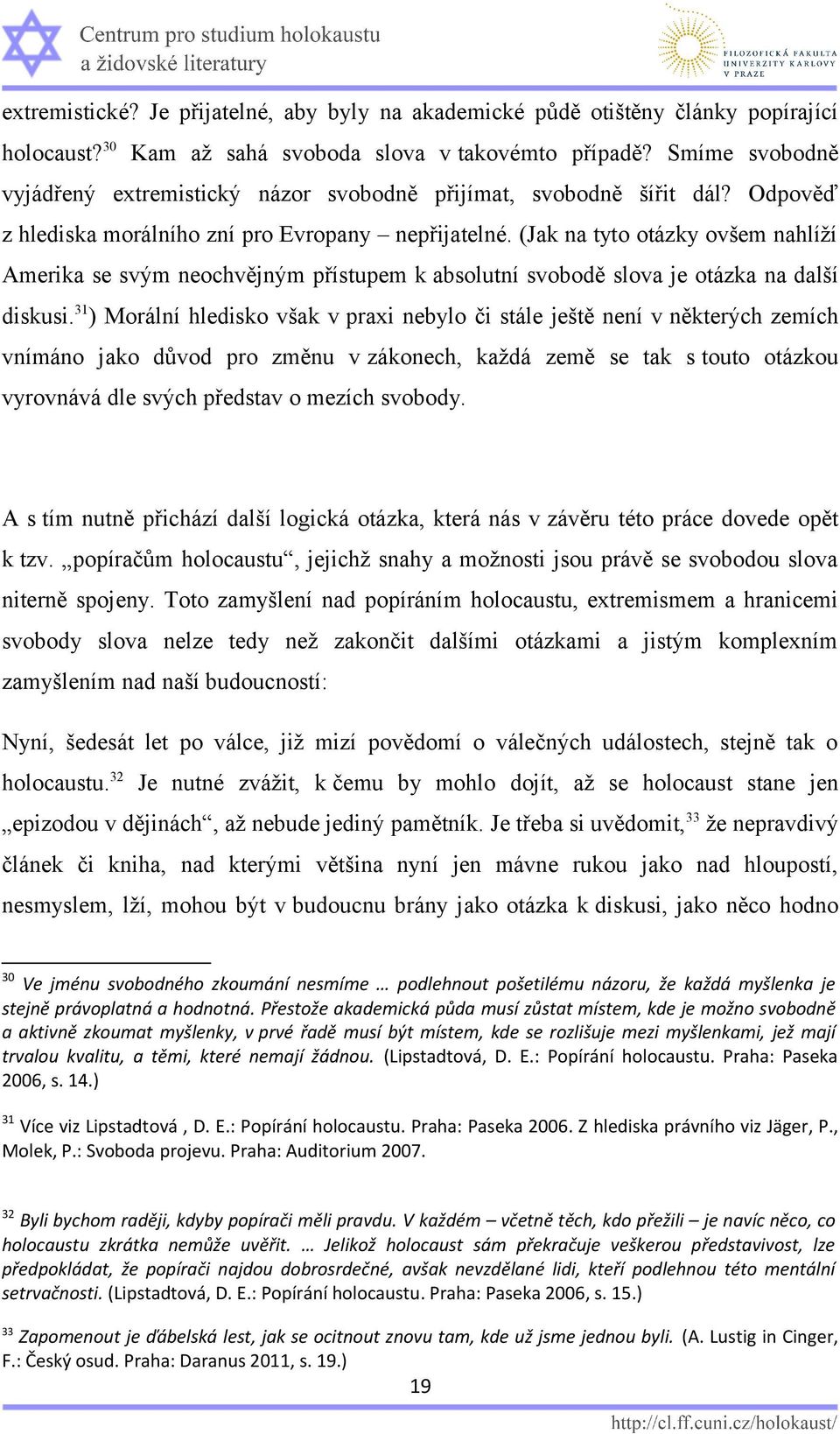 (Jak na tyto otázky ovšem nahlíží Amerika se svým neochvějným přístupem k absolutní svobodě slova je otázka na další diskusi.