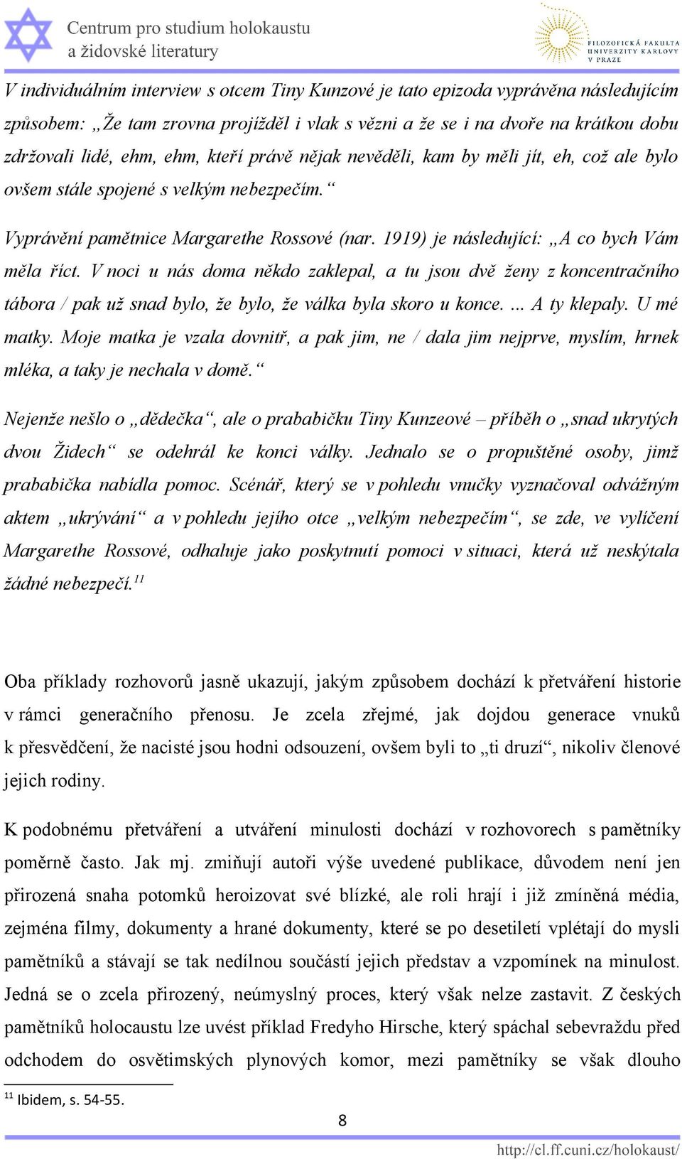 V noci u nás doma někdo zaklepal, a tu jsou dvě ženy z koncentračního tábora / pak už snad bylo, že bylo, že válka byla skoro u konce.... A ty klepaly. U mé matky.