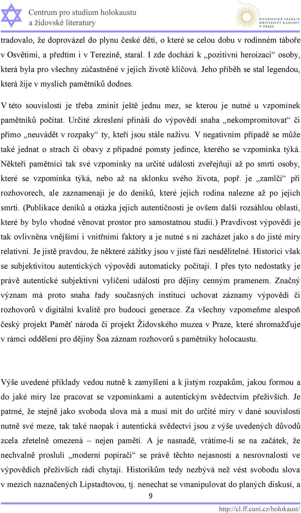 V této souvislosti je třeba zmínit ještě jednu mez, se kterou je nutné u vzpomínek pamětníků počítat.