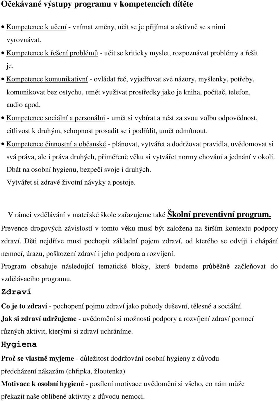 Kompetence komunikativní - ovládat řeč, vyjadřovat své názory, myšlenky, potřeby, komunikovat bez ostychu, umět využívat prostředky jako je kniha, počítač, telefon, audio apod.