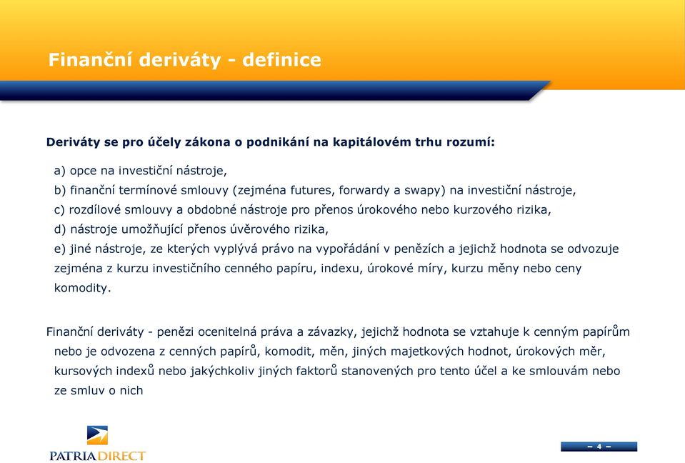 vypořádání v penězích a jejichž hodnota se odvozuje zejména z kurzu investičního cenného papíru, indexu, úrokové míry, kurzu měny nebo ceny komodity.