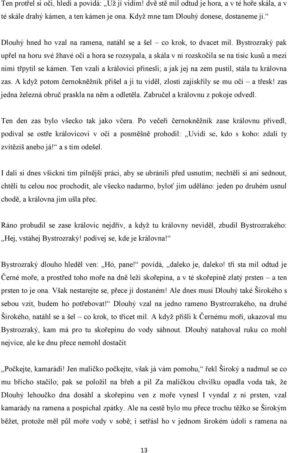 Bystrozraký pak upřel na horu své žhavé oči a hora se rozsypala, a skála v ní rozskočila se na tisíc kusů a mezi nimi třpytil se kámen.