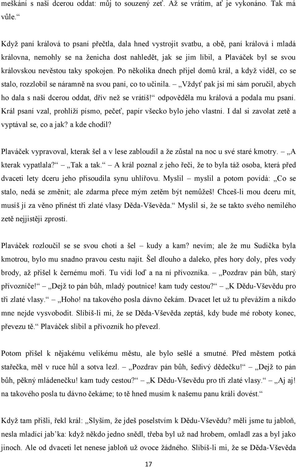 taky spokojen. Po několika dnech přijel domů král, a když viděl, co se stalo, rozzlobil se náramně na svou paní, co to učinila.