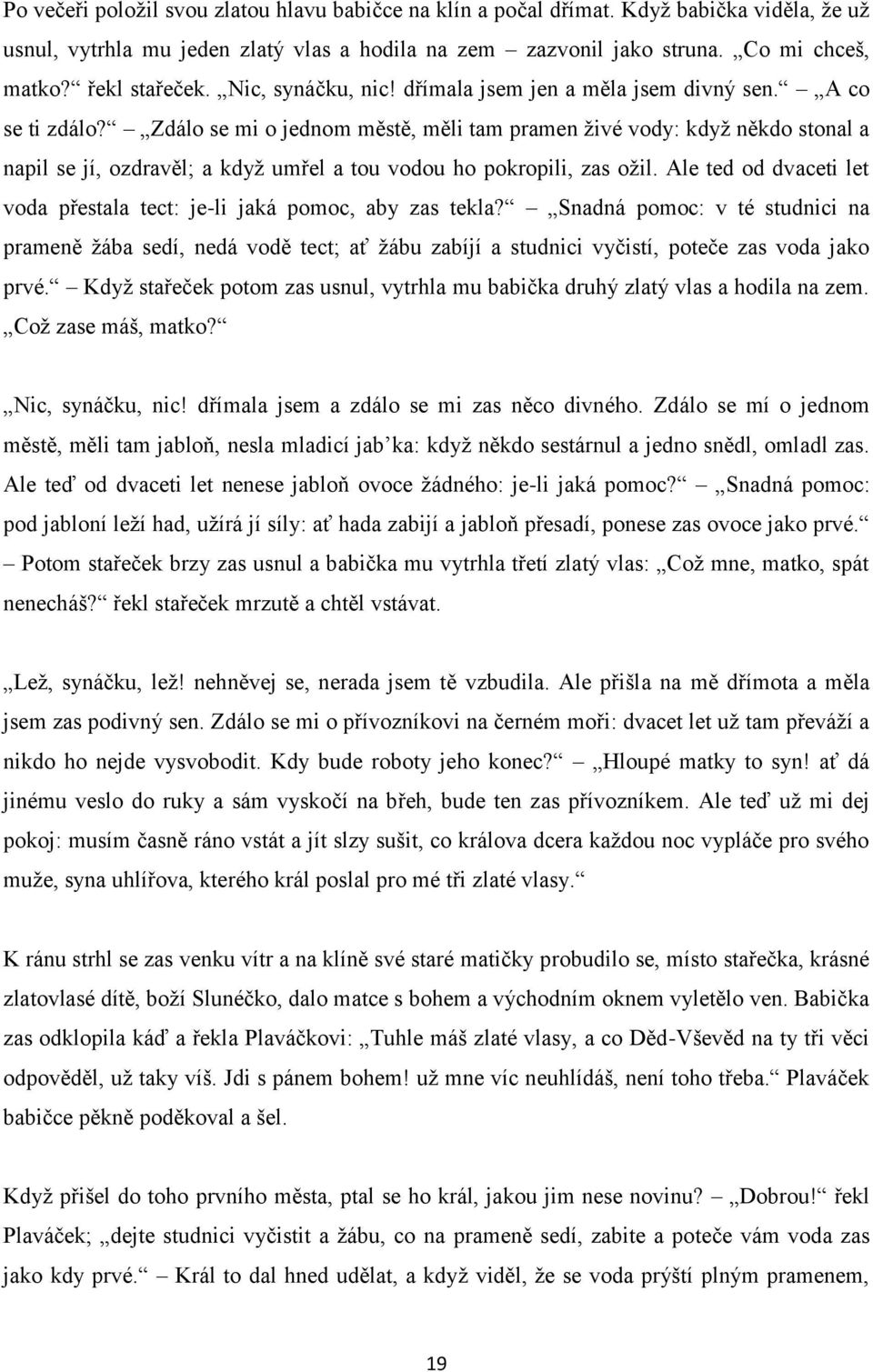 Zdálo se mi o jednom městě, měli tam pramen živé vody: když někdo stonal a napil se jí, ozdravěl; a když umřel a tou vodou ho pokropili, zas ožil.