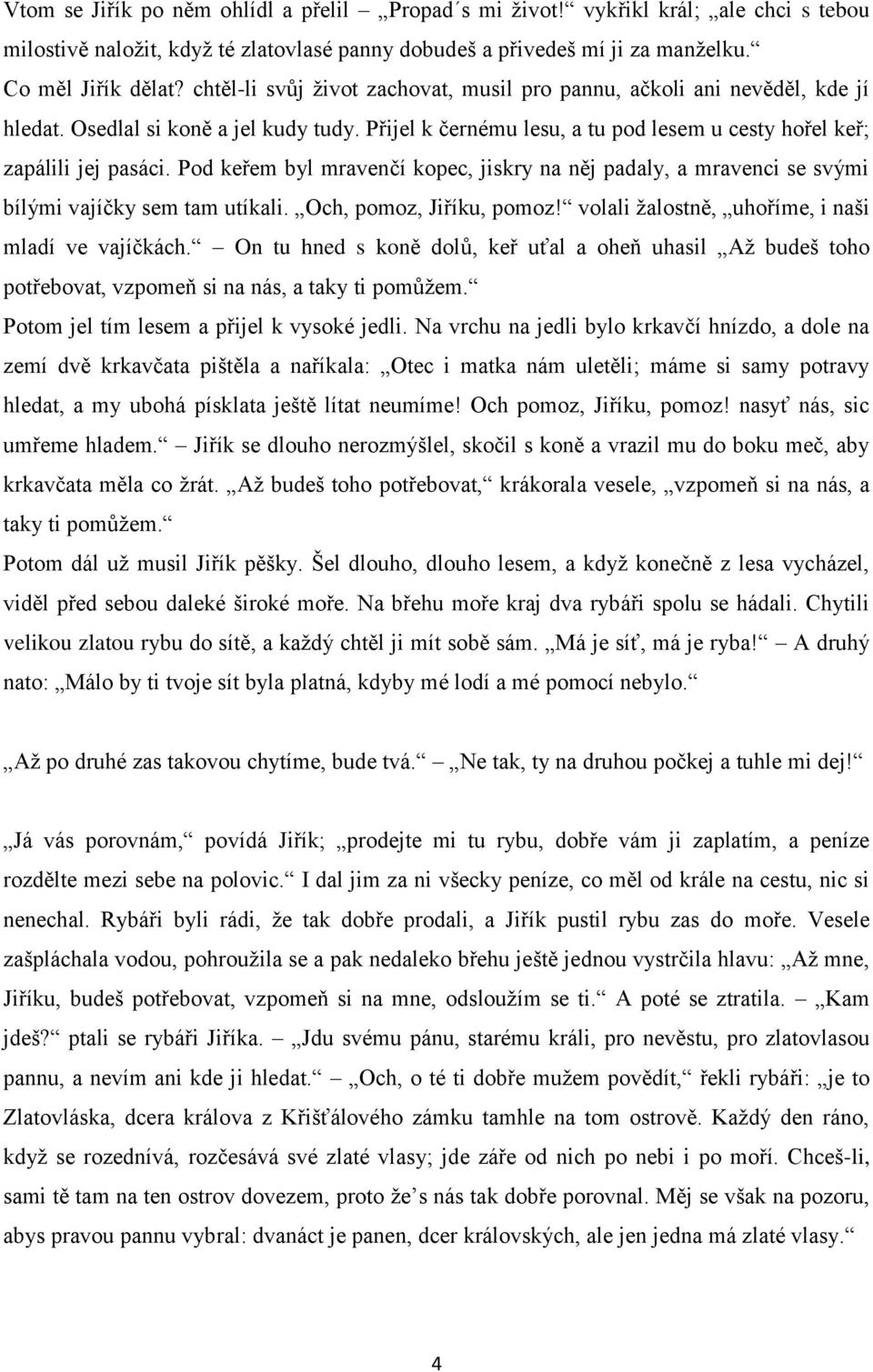 Pod keřem byl mravenčí kopec, jiskry na něj padaly, a mravenci se svými bílými vajíčky sem tam utíkali. Och, pomoz, Jiříku, pomoz! volali žalostně, uhoříme, i naši mladí ve vajíčkách.