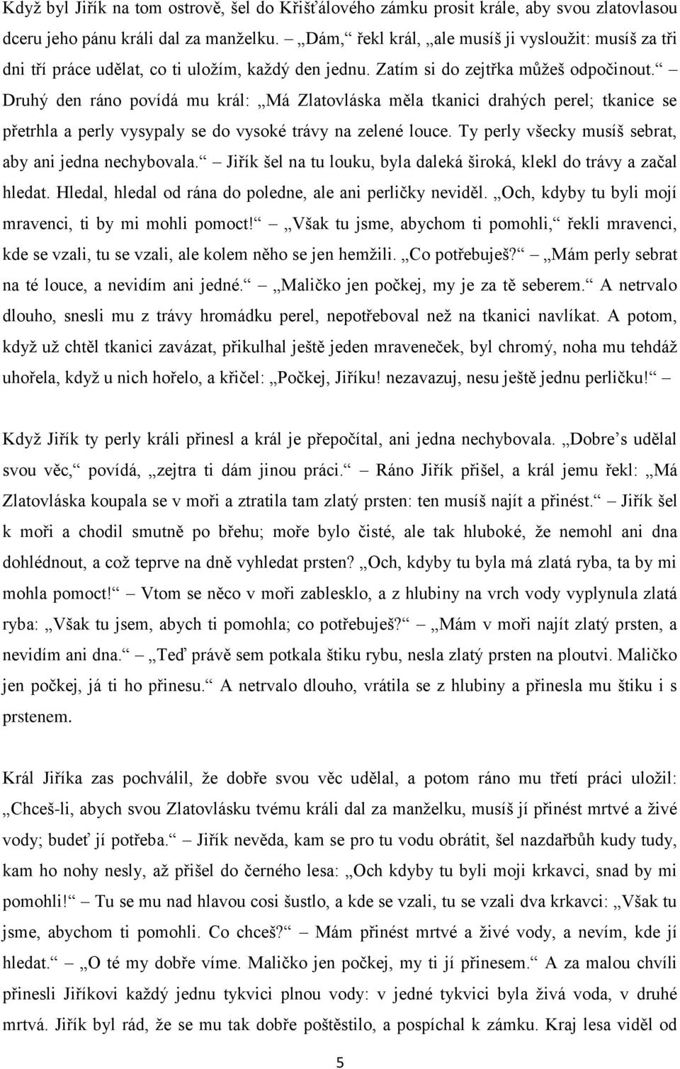 Druhý den ráno povídá mu král: Má Zlatovláska měla tkanici drahých perel; tkanice se přetrhla a perly vysypaly se do vysoké trávy na zelené louce.