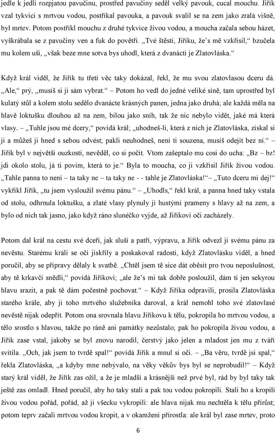 Tvé štěstí, Jiříku, že s mě vzkřísil, bzučela mu kolem uší, však beze mne sotva bys uhodl, která z dvanácti je Zlatovláska.