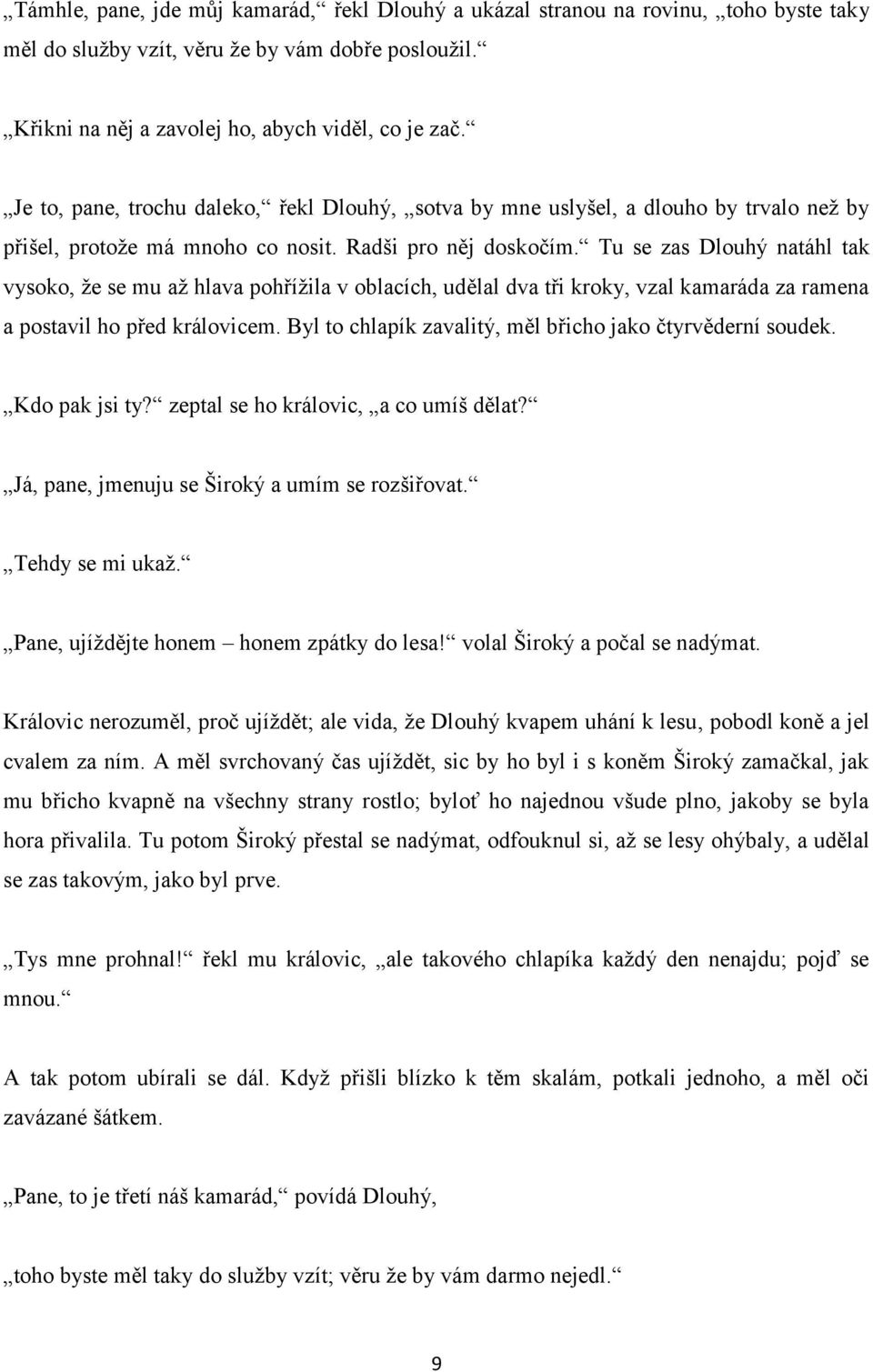 Tu se zas Dlouhý natáhl tak vysoko, že se mu až hlava pohřížila v oblacích, udělal dva tři kroky, vzal kamaráda za ramena a postavil ho před královicem.