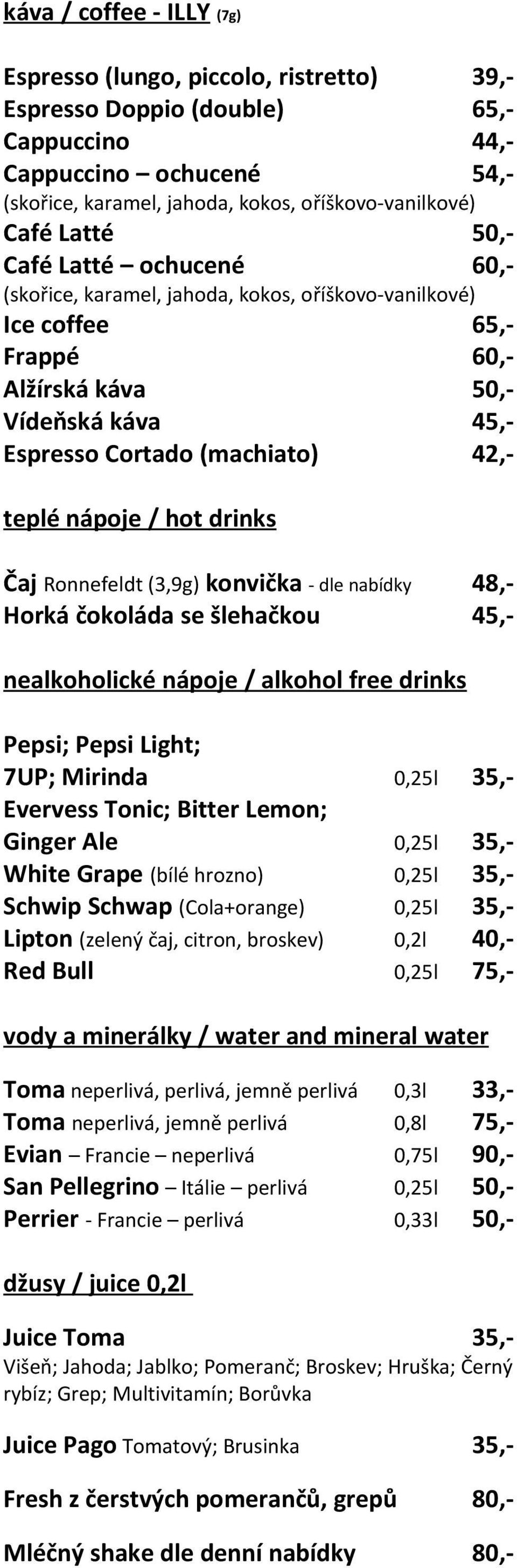 nápoje / hot drinks Čaj Ronnefeldt (3,9g) konvička - dle nabídky 48,- Horká čokoláda se lehačkou 45,- nealkoholické nápoje / alkohol free drinks Pepsi; Pepsi Light; 7UP; Mirinda 0,25l 35,- Evervess