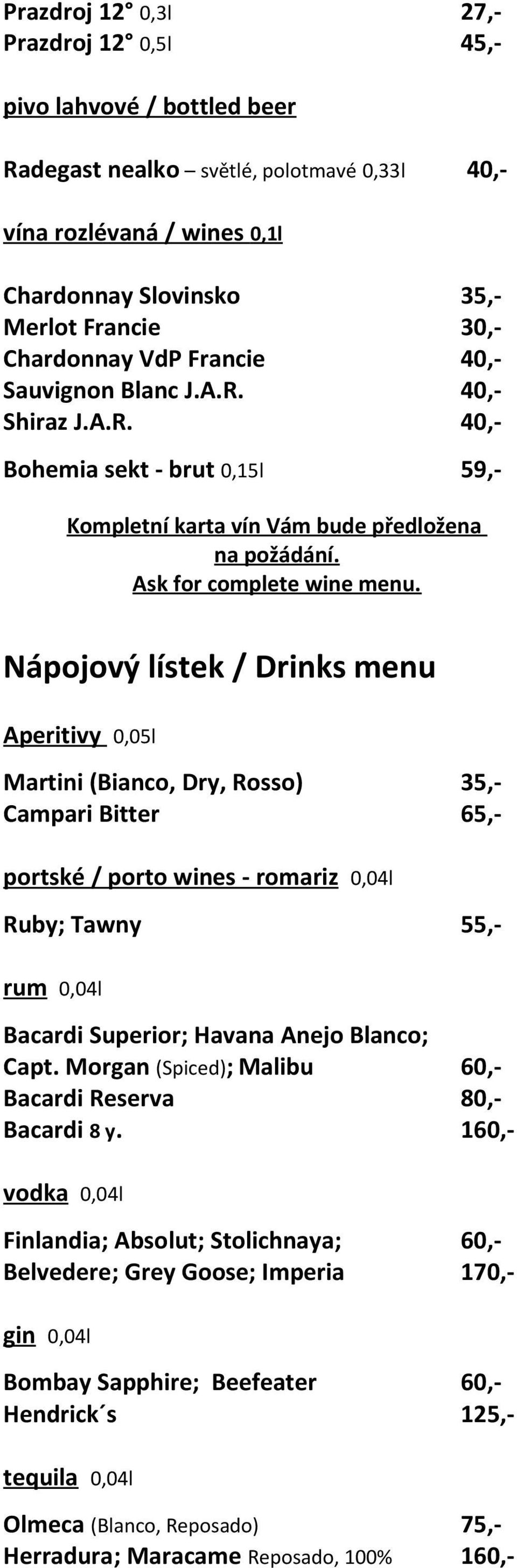 Nápojový lístek / Drinks menu Aperitivy 0,05l Martini (Bianco, Dry, Rosso) 35,- Campari Bitter 65,- portské / porto wines - romariz 0,04l Ruby; Tawny 55,- rum 0,04l Bacardi Superior; Havana Anejo