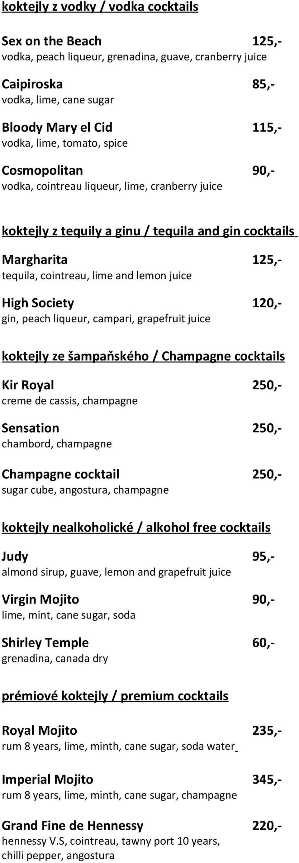 120,- gin, peach liqueur, campari, grapefruit juice koktejly ze ampaňského / Champagne cocktails Kir Royal 250,- creme de cassis, champagne Sensation 250,- chambord, champagne Champagne cocktail