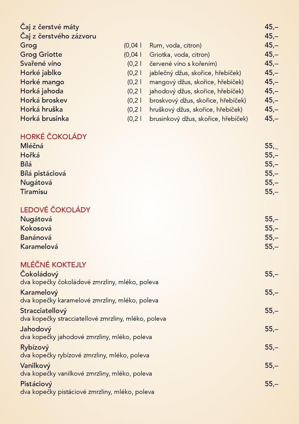 skořice, hřebíček) 45, Horká hruška (0,2 l hruškový džus, skořice, hřebíček) 45, Horká brusinka (0,2 l brusinkový džus, skořice, hřebíček) 45, HORKÉ ČOKOLÁDY Mléčná 55,_ Hořká 55, Bílá 55, Bílá