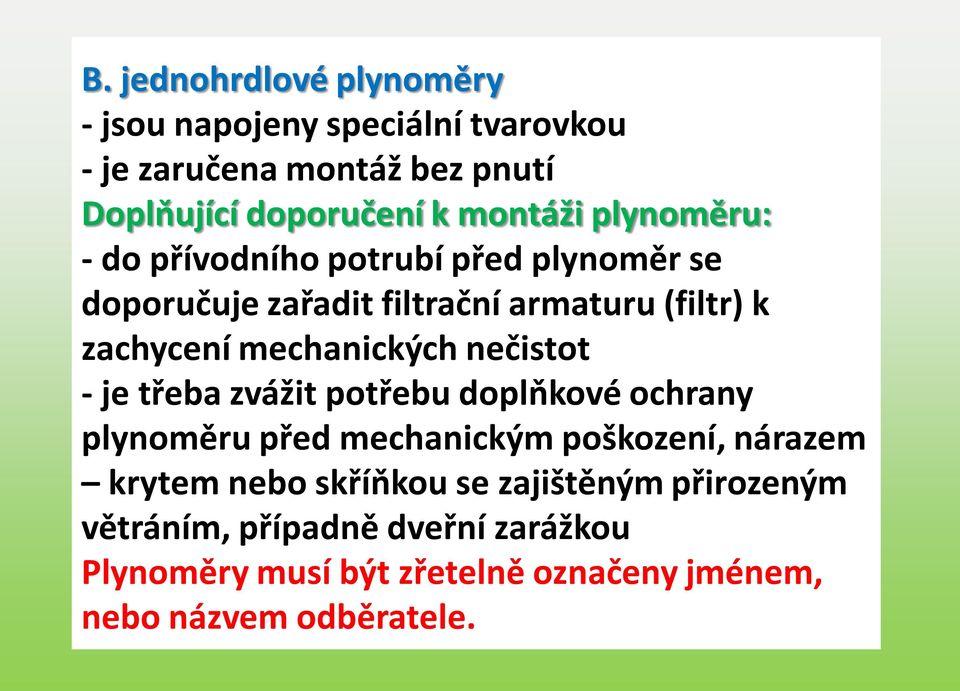 mechanických nečistot - je třeba zvážit potřebu doplňkové ochrany plynoměru před mechanickým poškození, nárazem krytem nebo