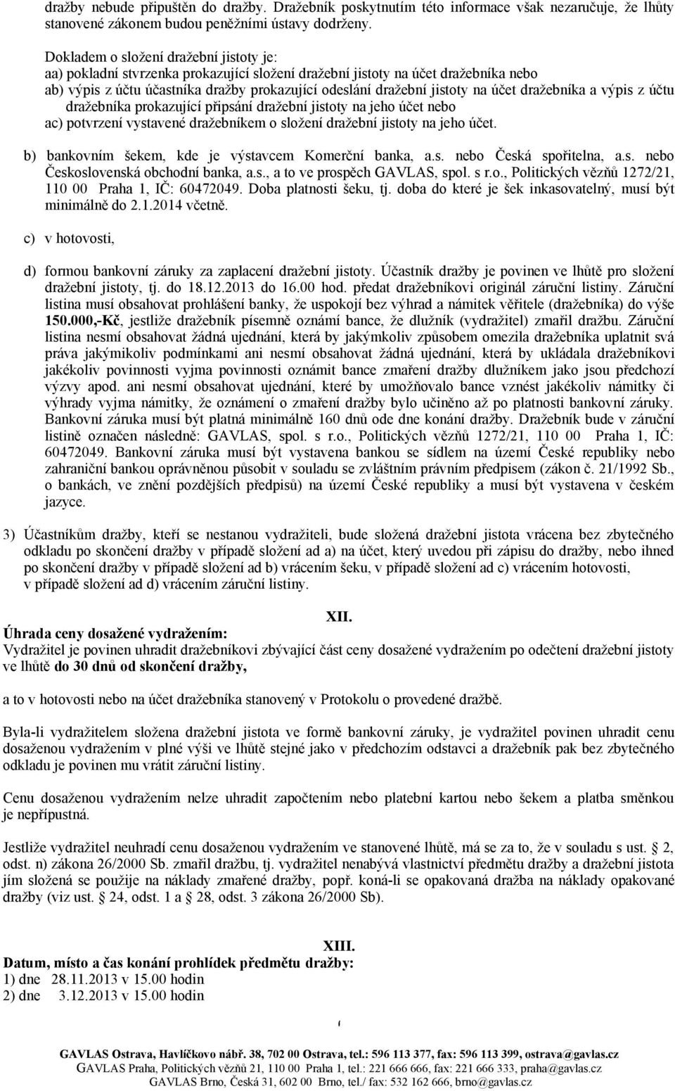 účet dražebníka a výpis z účtu dražebníka prokazující připsání dražební jistoty na jeho účet nebo ac) potvrzení vystavené dražebníkem o složení dražební jistoty na jeho účet.