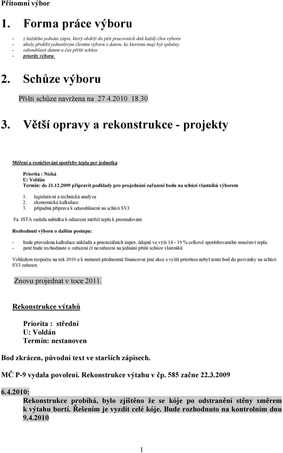 a čas příští schůze - priority výboru 2. Schůze výboru Příští schůze navržena na 27.4.2010 18.30 3.