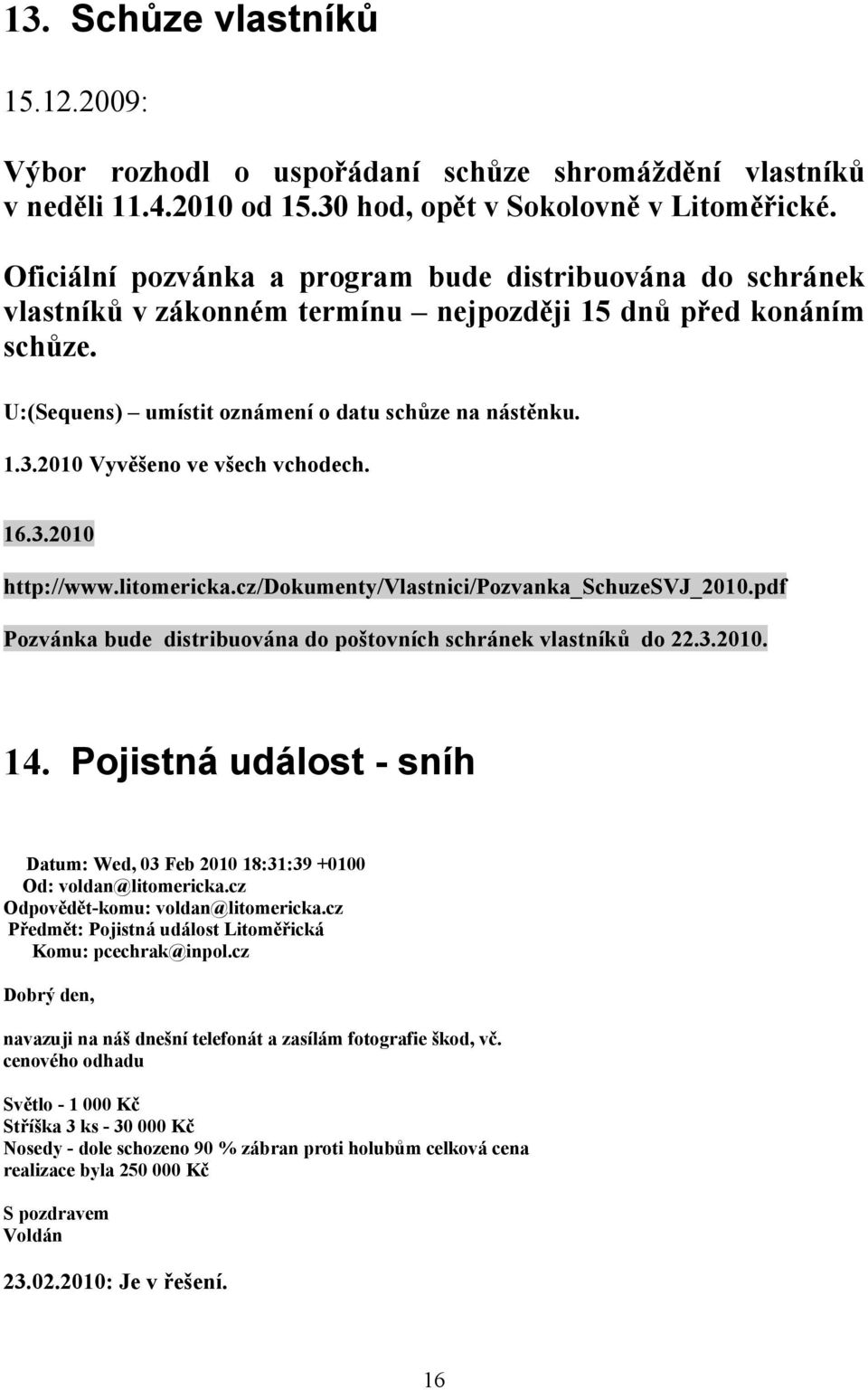 2010 Vyvěšeno ve všech vchodech. 16.3.2010 http://www.litomericka.cz/dokumenty/vlastnici/pozvanka_schuzesvj_2010.pdf Pozvánka bude distribuována do poštovních schránek vlastníků do 22.3.2010. 14.