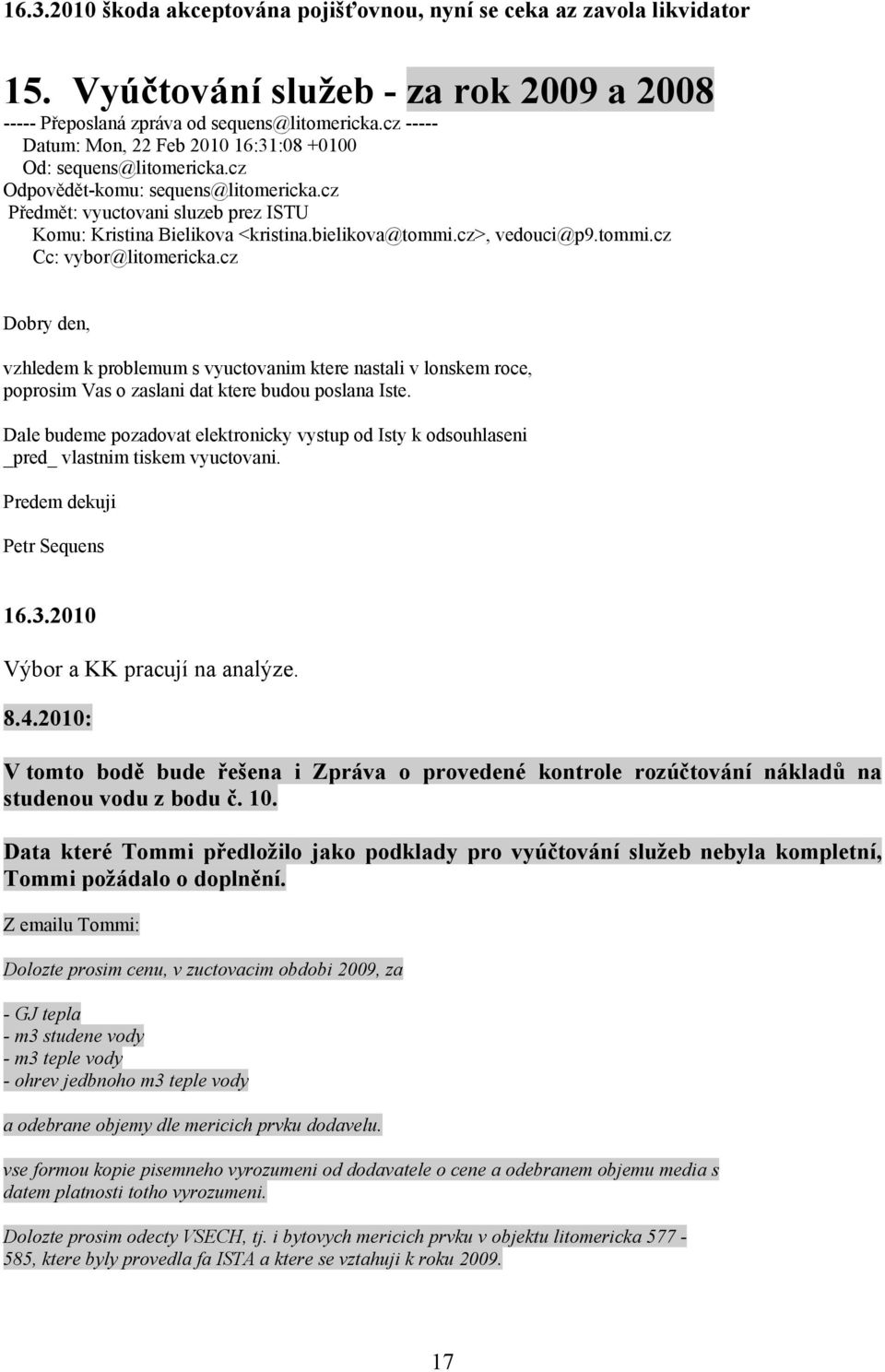 bielikova@tommi.cz, vedouci@p9.tommi.cz Cc: vybor@litomericka.cz Dobry den, vzhledem k problemum s vyuctovanim ktere nastali v lonskem roce, poprosim Vas o zaslani dat ktere budou poslana Iste.