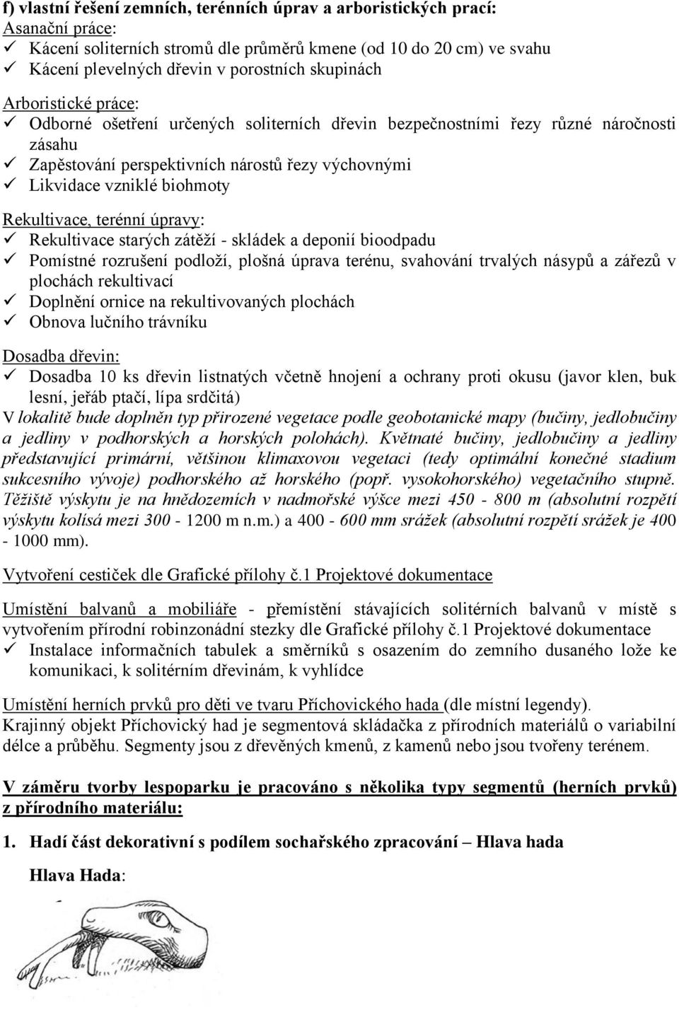 Rekultivace, terénní úpravy: Rekultivace starých zátěží - skládek a deponií bioodpadu Pomístné rozrušení podloží, plošná úprava terénu, svahování trvalých násypů a zářezů v plochách rekultivací