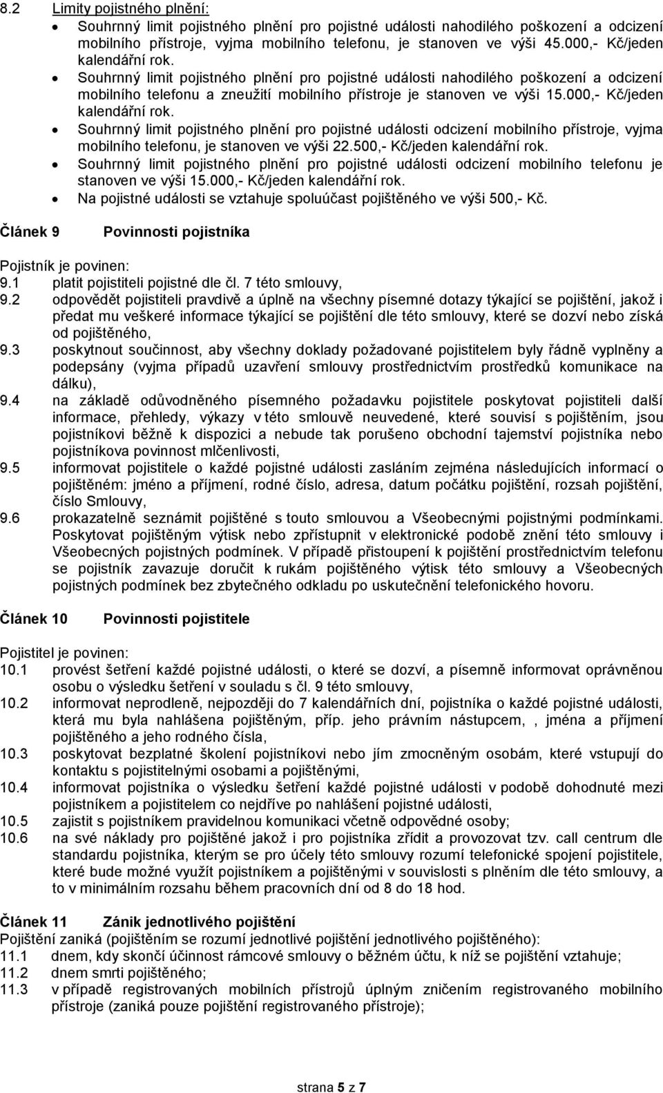 000,- Kč/jeden kalendářní rok. Souhrnný limit pojistného plnění pro pojistné události odcizení mobilního přístroje, vyjma mobilního telefonu, je stanoven ve výši 22.500,- Kč/jeden kalendářní rok.