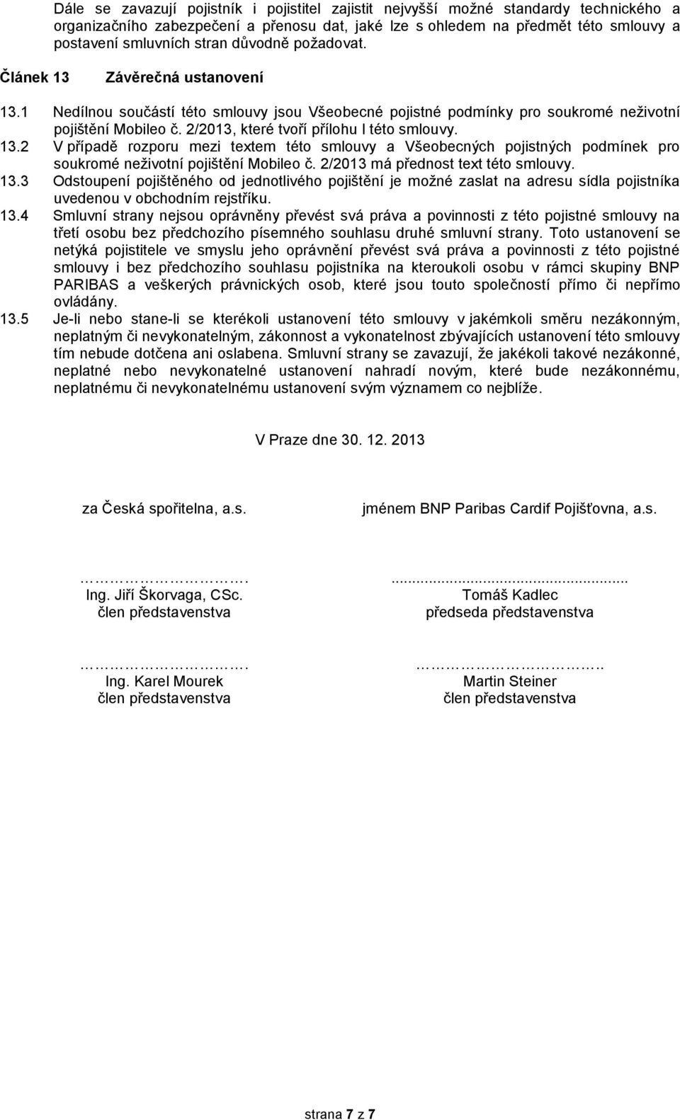 2/2013, které tvoří přílohu I této smlouvy. 13.2 V případě rozporu mezi textem této smlouvy a Všeobecných pojistných podmínek pro soukromé neživotní pojištění Mobileo č.