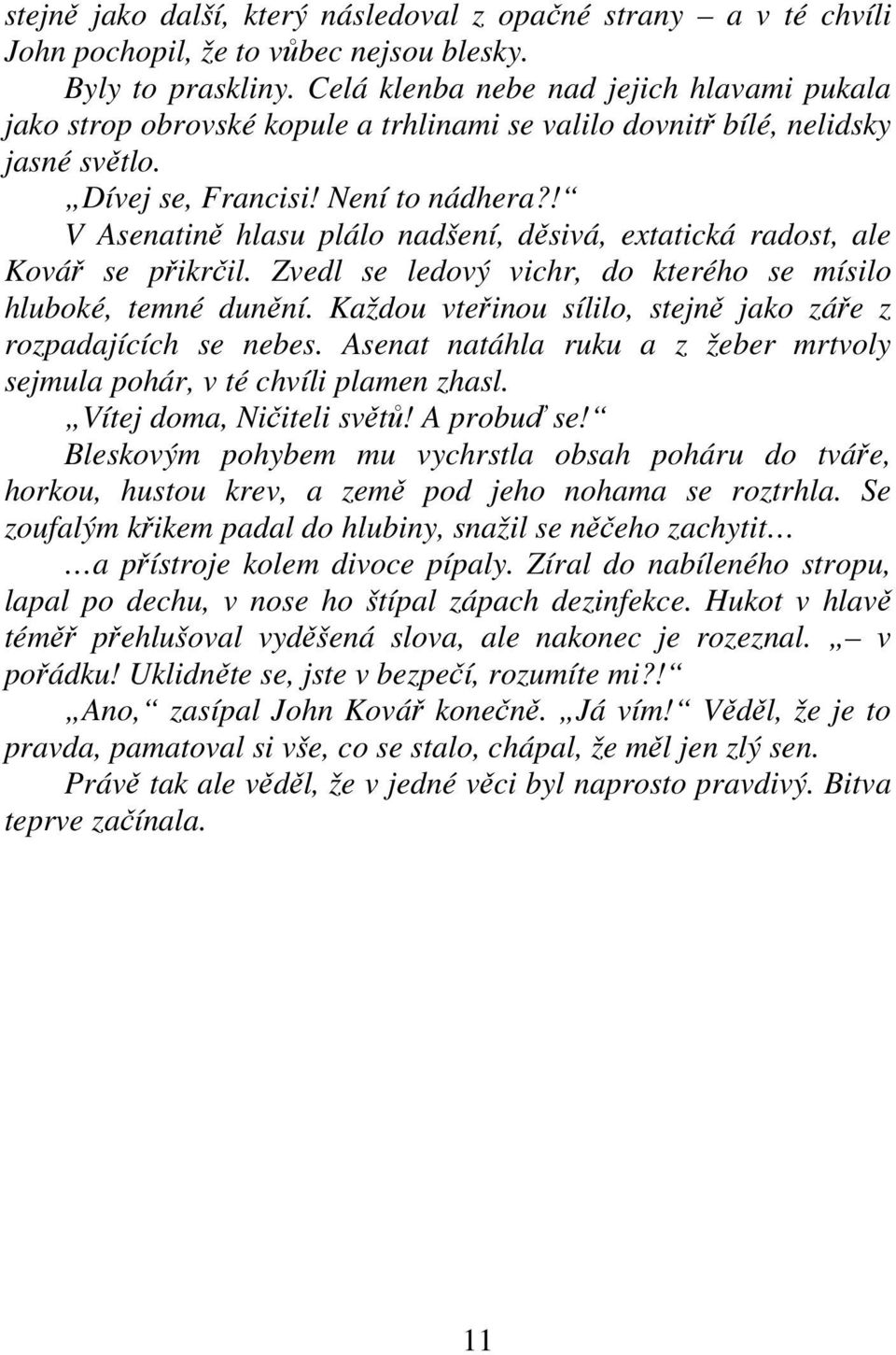 ! V Asenatin hlasu plálo nadšení, dsivá, extatická radost, ale Ková se pikril. Zvedl se ledový vichr, do kterého se mísilo hluboké, temné dunní.