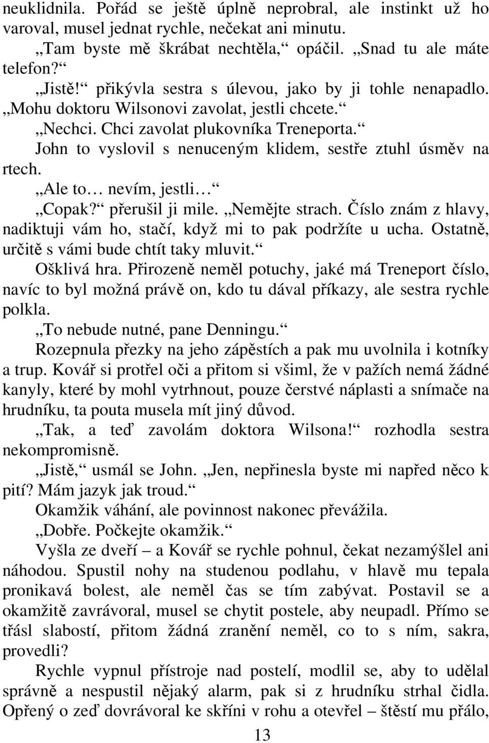 John to vyslovil s nenuceným klidem, seste ztuhl úsmv na rtech. Ale to nevím, jestli Copak? perušil ji mile. Nemjte strach. íslo znám z hlavy, nadiktuji vám ho, staí, když mi to pak podržíte u ucha.