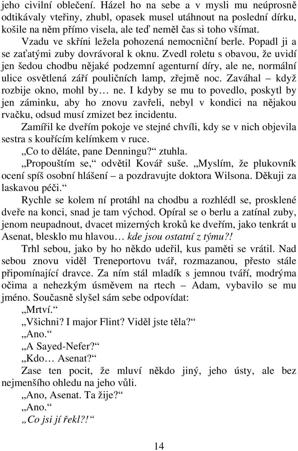 Zvedl roletu s obavou, že uvidí jen šedou chodbu njaké podzemní agenturní díry, ale ne, normální ulice osvtlená záí pouliních lamp, zejm noc. Zaváhal když rozbije okno, mohl by ne.