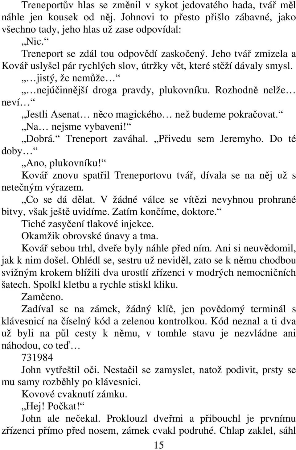 Rozhodn nelže neví Jestli Asenat nco magického než budeme pokraovat. Na nejsme vybaveni! Dobrá. Treneport zaváhal. Pivedu sem Jeremyho. Do té doby Ano, plukovníku!