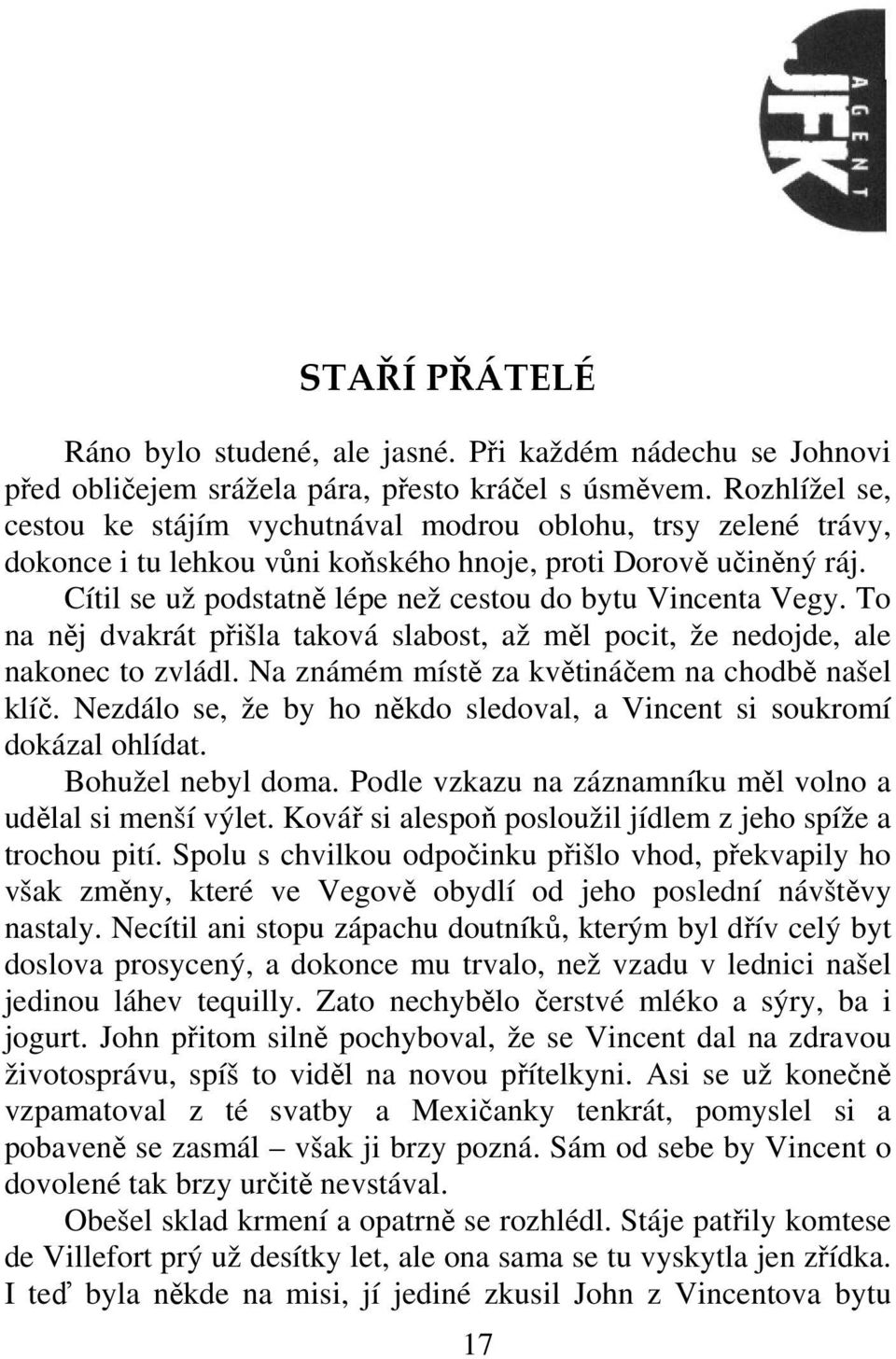 To na nj dvakrát pišla taková slabost, až ml pocit, že nedojde, ale nakonec to zvládl. Na známém míst za kvtináem na chodb našel klí.