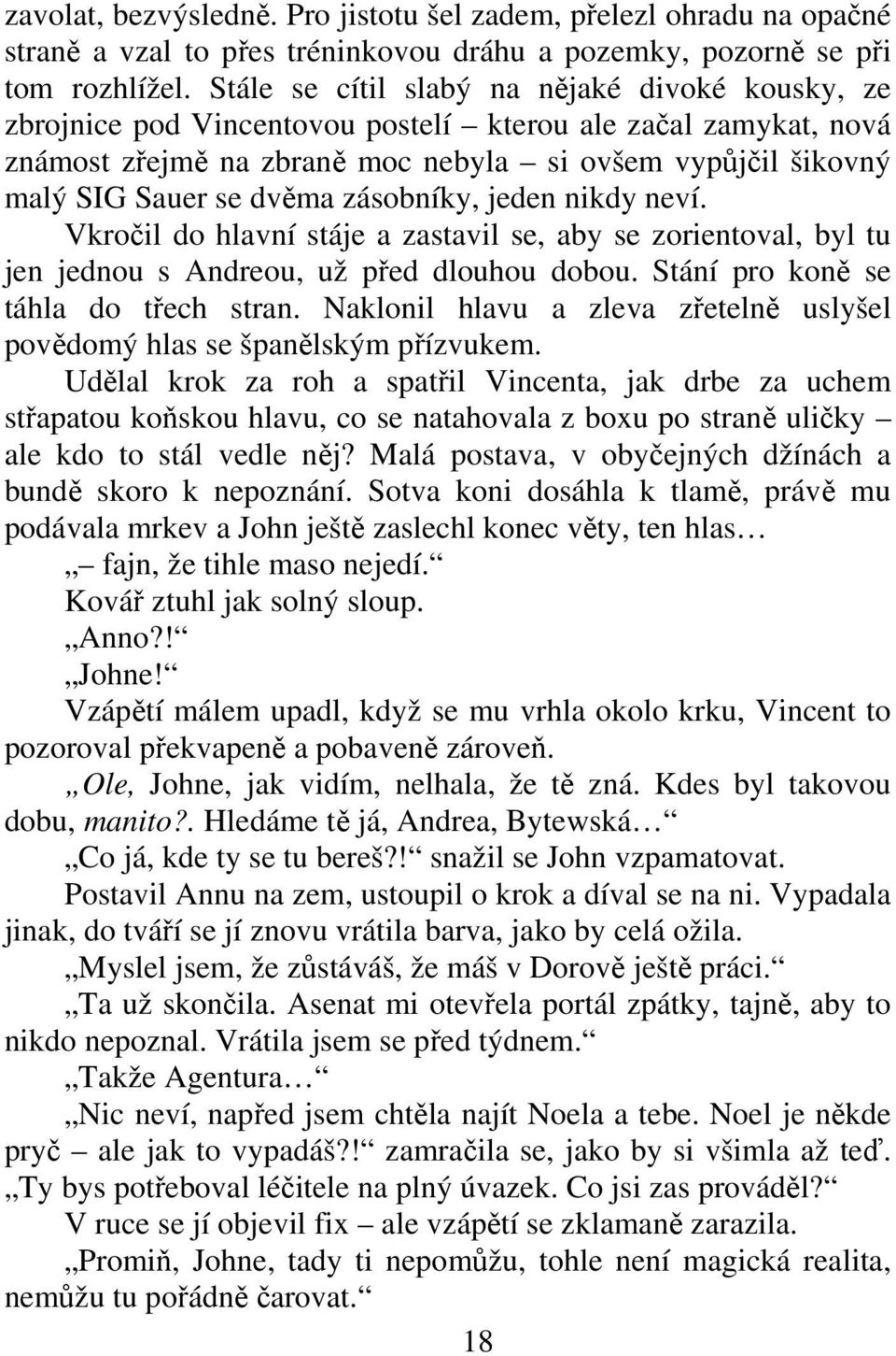 zásobníky, jeden nikdy neví. Vkroil do hlavní stáje a zastavil se, aby se zorientoval, byl tu jen jednou s Andreou, už ped dlouhou dobou. Stání pro kon se táhla do tech stran.