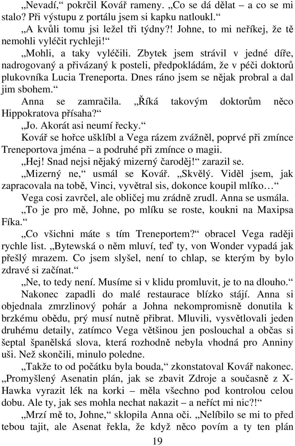 Anna se zamraila. íká takovým doktorm nco Hippokratova písaha? Jo. Akorát asi neumí ecky. Ková se hoce ušklíbl a Vega rázem zvážnl, poprvé pi zmínce Treneportova jména a podruhé pi zmínce o magii.