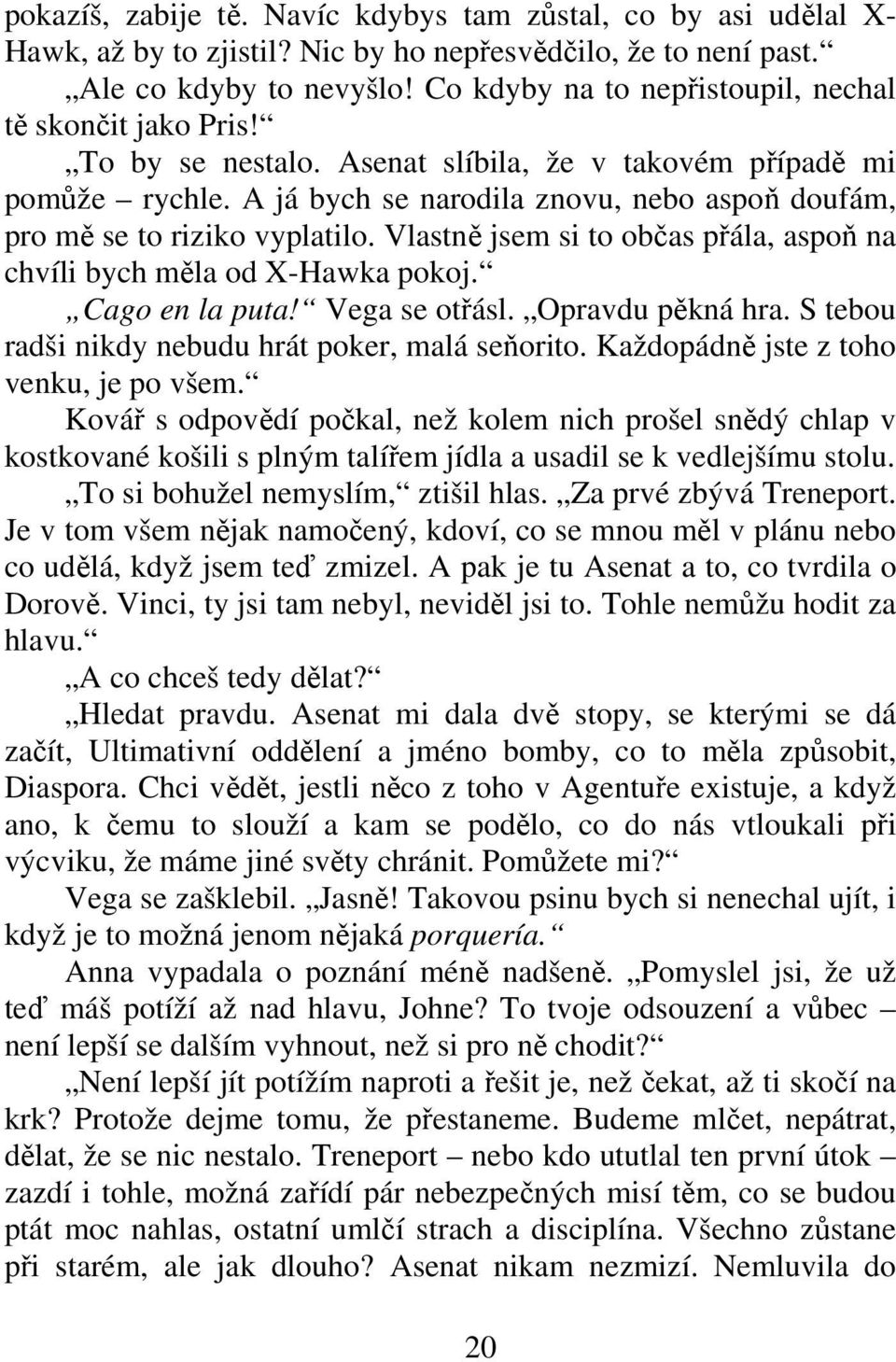 A já bych se narodila znovu, nebo aspo doufám, pro m se to riziko vyplatilo. Vlastn jsem si to obas pála, aspo na chvíli bych mla od X-Hawka pokoj. Cago en la puta! Vega se otásl. Opravdu pkná hra.