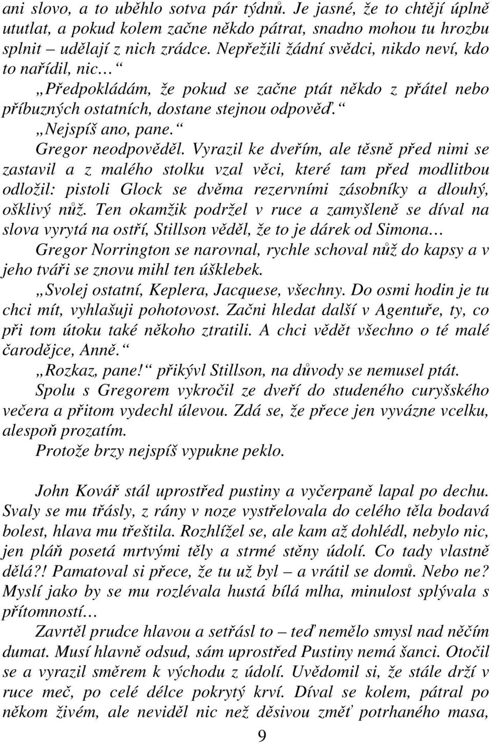 Vyrazil ke dveím, ale tsn ped nimi se zastavil a z malého stolku vzal vci, které tam ped modlitbou odložil: pistoli Glock se dvma rezervními zásobníky a dlouhý, ošklivý nž.