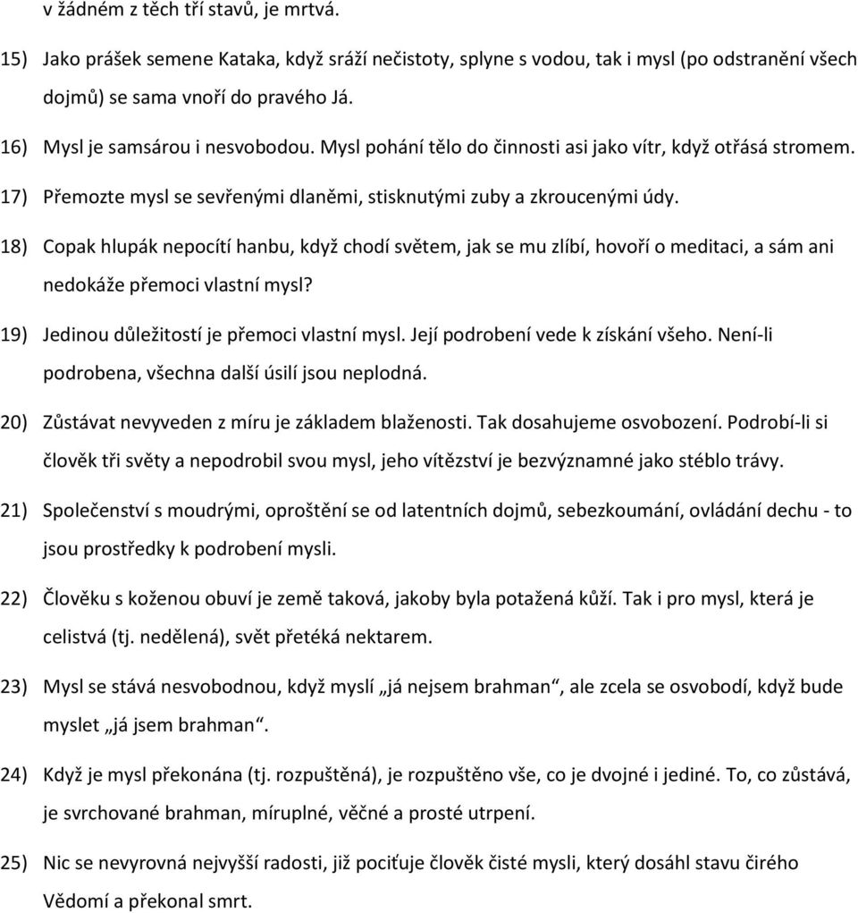 18) Copak hlupák nepocítí hanbu, když chodí světem, jak se mu zlíbí, hovoří o meditaci, a sám ani nedokáže přemoci vlastní mysl? 19) Jedinou důležitostí je přemoci vlastní mysl.