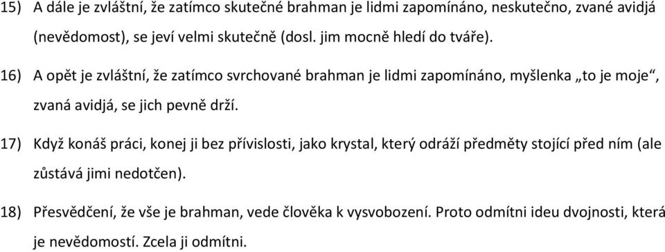 16) A opět je zvláštní, že zatímco svrchované brahman je lidmi zapomínáno, myšlenka to je moje, zvaná avidjá, se jich pevně drží.