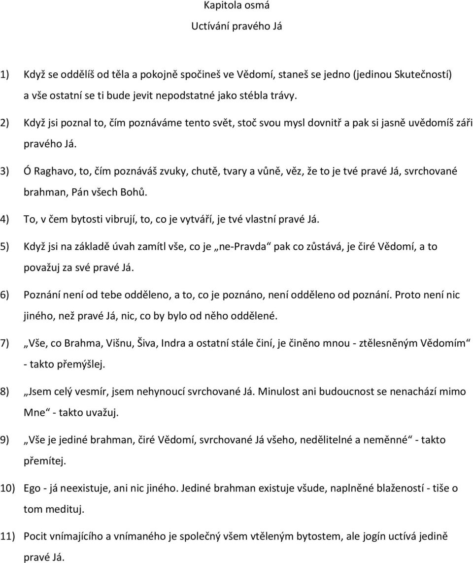 3) Ó Raghavo, to, čím poznáváš zvuky, chutě, tvary a vůně, věz, že to je tvé pravé Já, svrchované brahman, Pán všech Bohů. 4) To, v čem bytosti vibrují, to, co je vytváří, je tvé vlastní pravé Já.