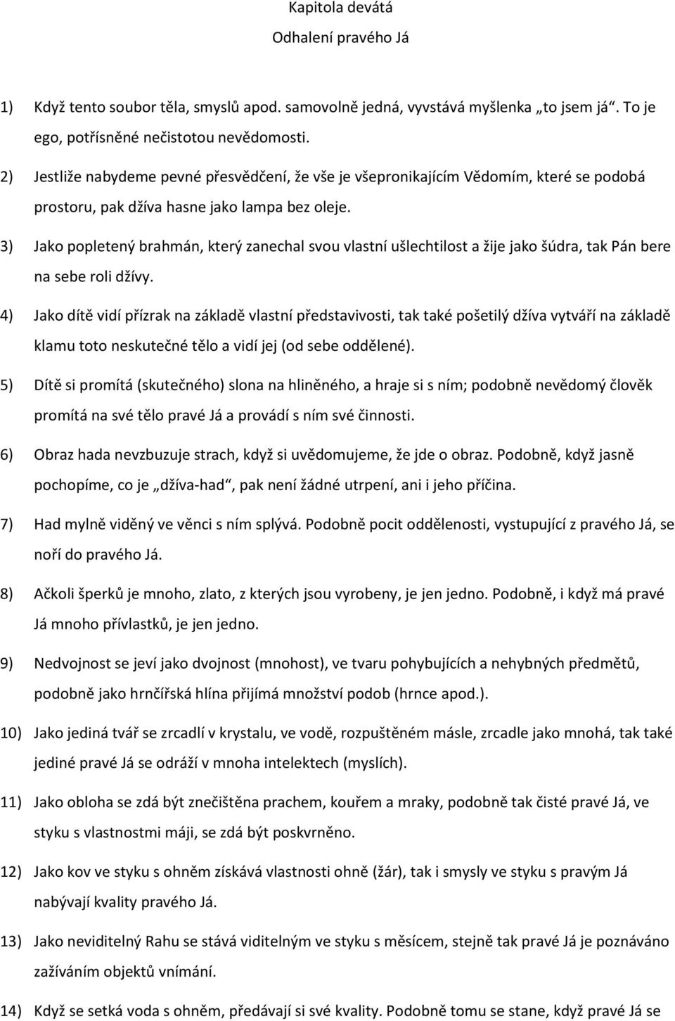3) Jako popletený brahmán, který zanechal svou vlastní ušlechtilost a žije jako šúdra, tak Pán bere na sebe roli džívy.