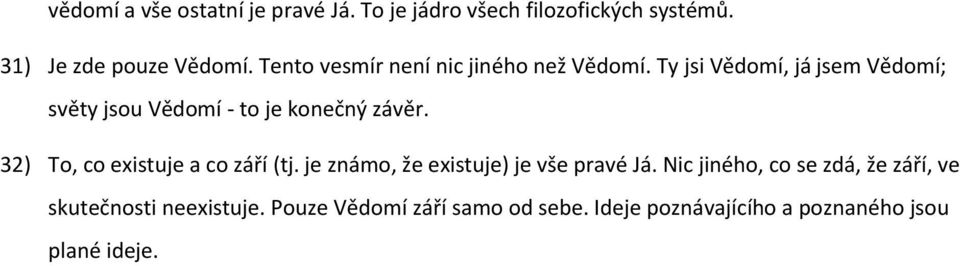 Ty jsi Vědomí, já jsem Vědomí; světy jsou Vědomí - to je konečný závěr. 32) To, co existuje a co září (tj.