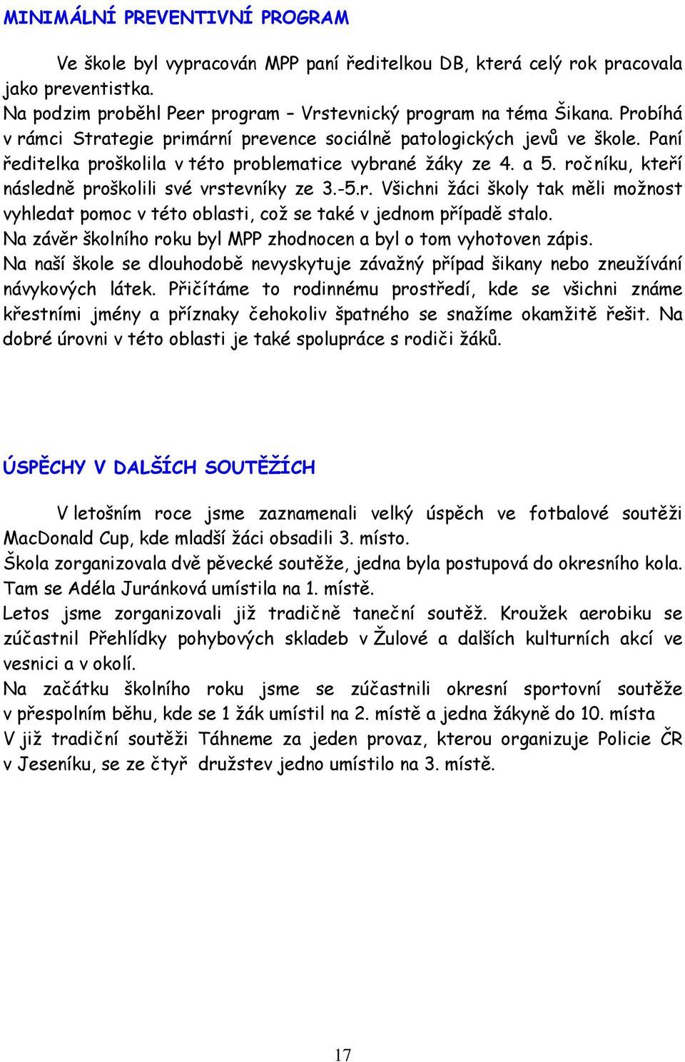 ročníku, kteří následně proškolili své vrstevníky ze 3.-5.r. Všichni žáci školy tak měli možnost vyhledat pomoc v této oblasti, což se také v jednom případě stalo.