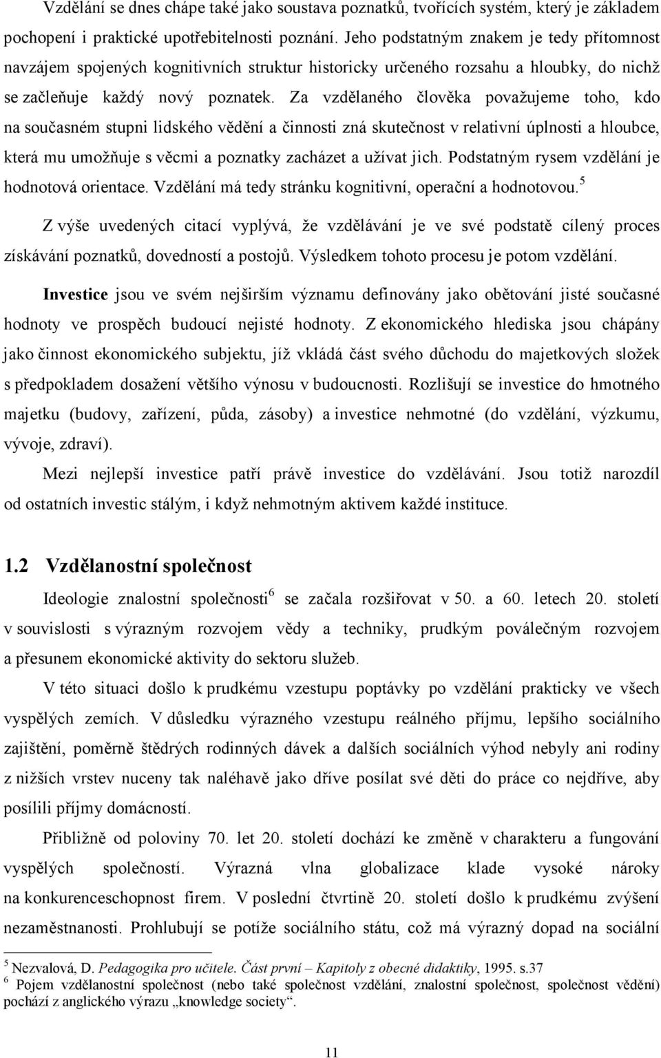 Za vzdělaného člověka považujeme toho, kdo na současném stupni lidského vědění a činnosti zná skutečnost v relativní úplnosti a hloubce, která mu umožňuje s věcmi a poznatky zacházet a užívat jich.