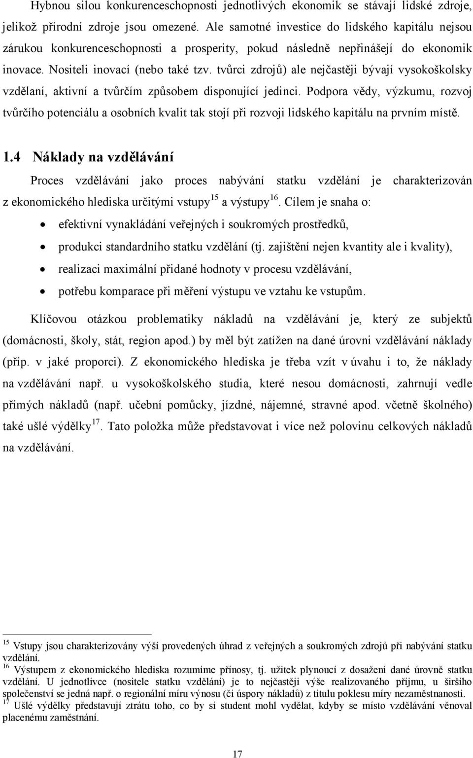 tvůrci zdrojů) ale nejčastěji bývají vysokoškolsky vzdělaní, aktivní a tvůrčím způsobem disponující jedinci.