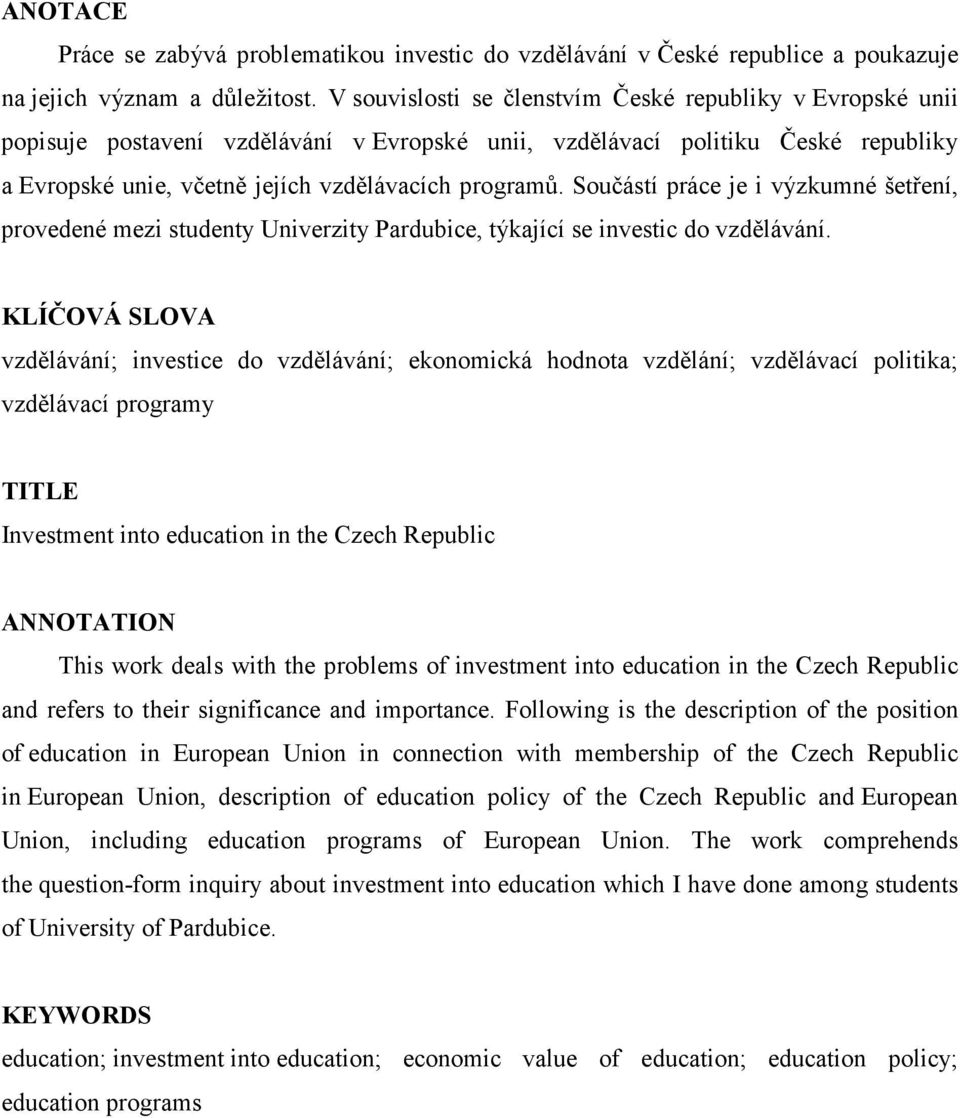 Součástí práce je i výzkumné šetření, provedené mezi studenty Univerzity Pardubice, týkající se investic do vzdělávání.