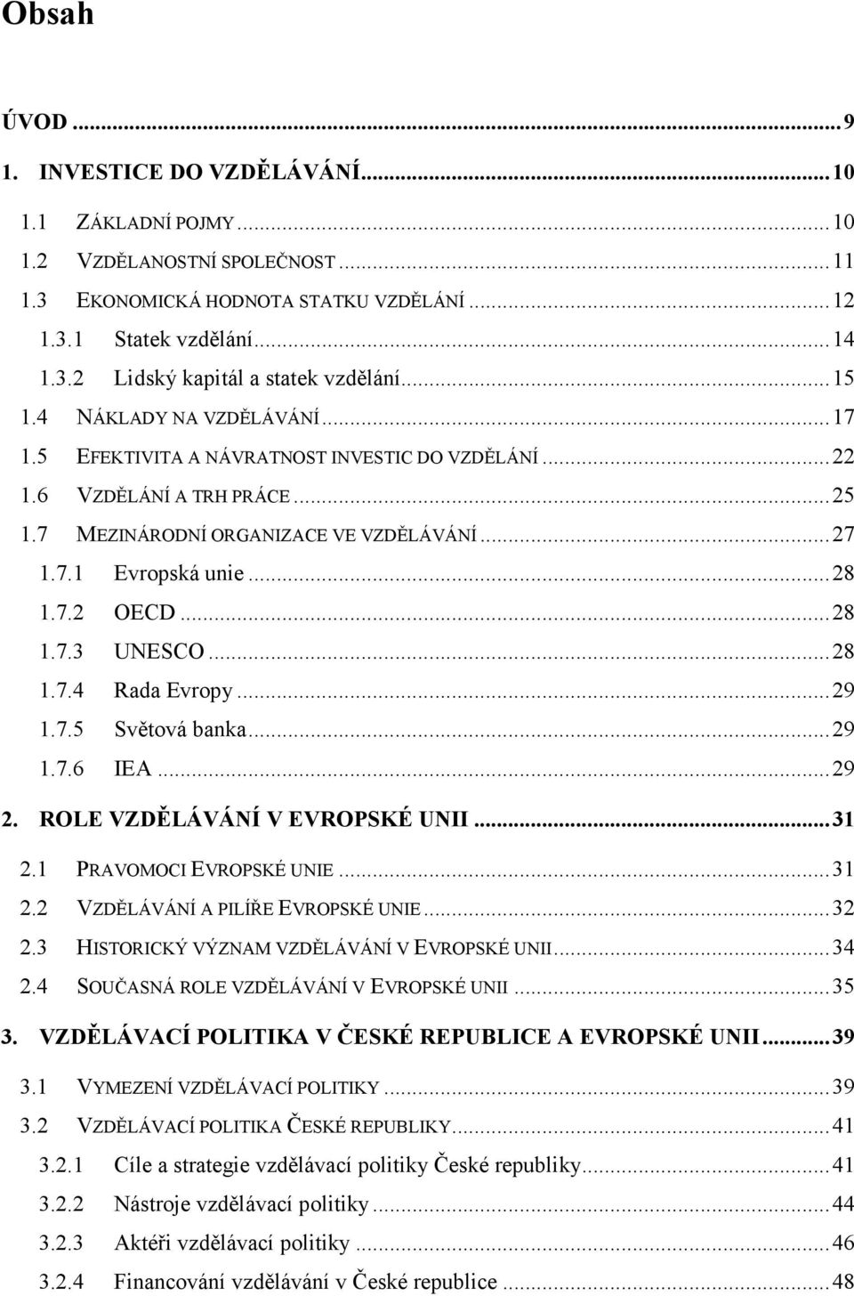 ..28 1.7.3 UNESCO...28 1.7.4 Rada Evropy...29 1.7.5 Světová banka...29 1.7.6 IEA...29 2. ROLE VZDĚLÁVÁNÍ V EVROPSKÉ UNII...31 2.1 PRAVOMOCI EVROPSKÉ UNIE...31 2.2 VZDĚLÁVÁNÍ A PILÍŘE EVROPSKÉ UNIE.