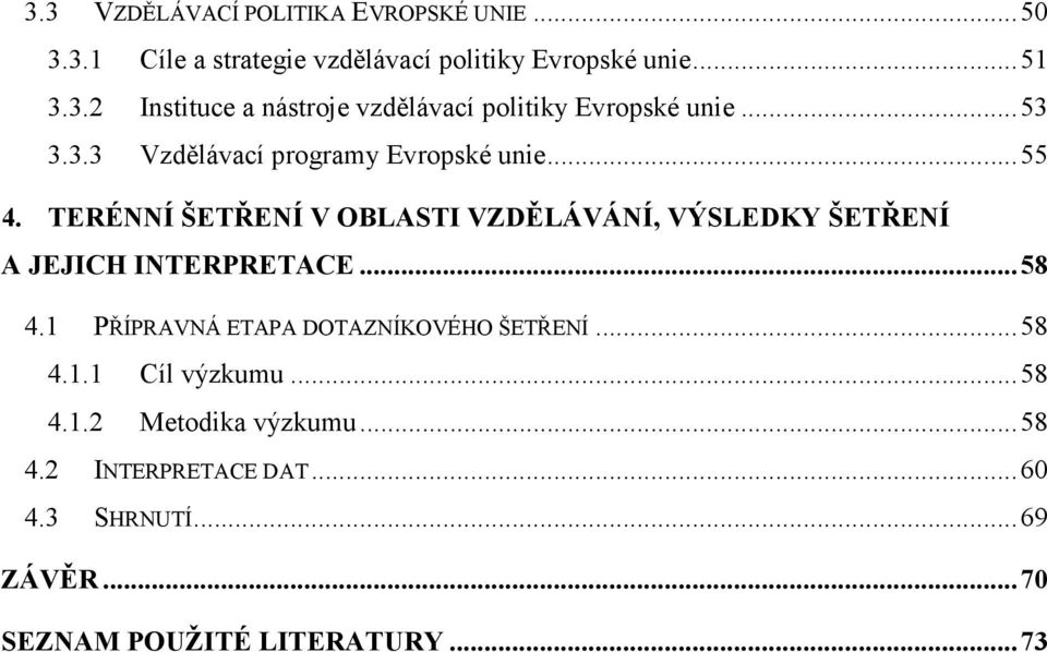 TERÉNNÍ ŠETŘENÍ V OBLASTI VZDĚLÁVÁNÍ, VÝSLEDKY ŠETŘENÍ A JEJICH INTERPRETACE...58 4.