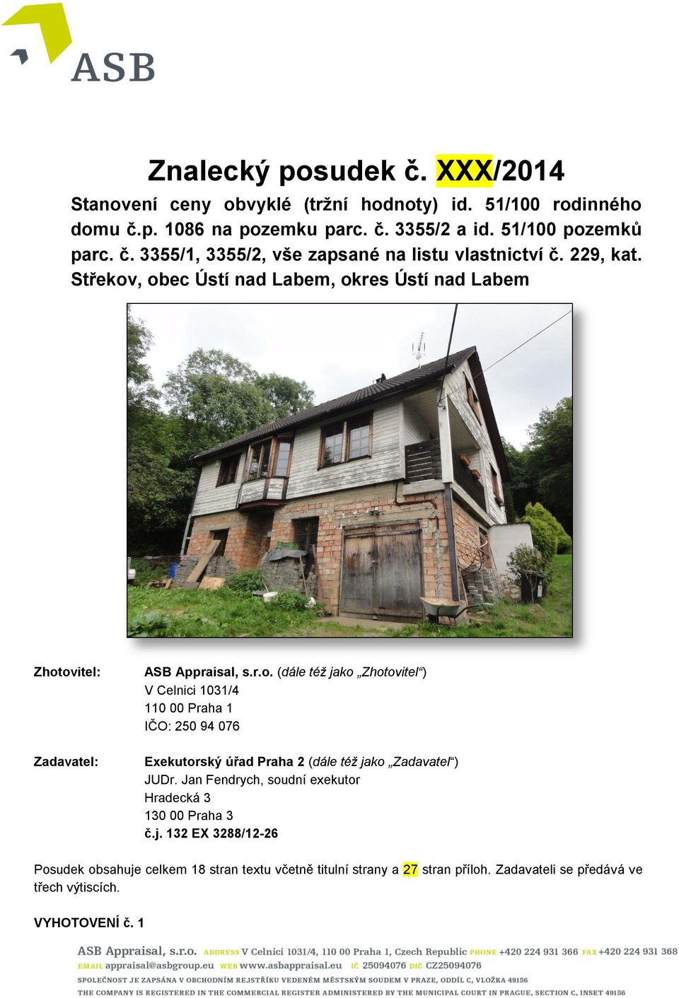 Jan Fendrych, soudní exekutor Hradecká 3 130 00 Praha 3 č.j. 132 EX 3288/12-26 Posudek obsahuje celkem 18 stran textu včetně titulní strany a 27 stran příloh.